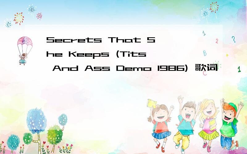 Secrets That She Keeps (Tits And Ass Demo 1986) 歌词