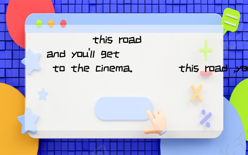 ____this road and you'll get to the cinema.____this road ,you'll get to the cinema.A.to follow B.follow C.if following D.Following那么应该选择哪个,为什么?D.following after