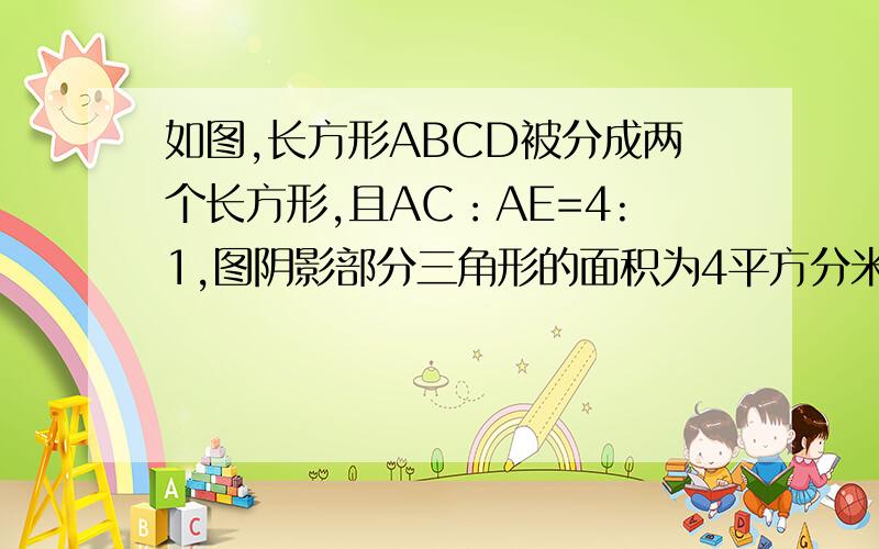 如图,长方形ABCD被分成两个长方形,且AC：AE=4:1,图阴影部分三角形的面积为4平方分米,长方形ABCD的面积