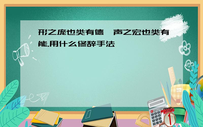 形之庞也类有德,声之宏也类有能.用什么修辞手法