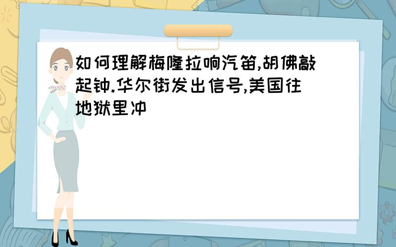 如何理解梅隆拉响汽笛,胡佛敲起钟.华尔街发出信号,美国往地狱里冲