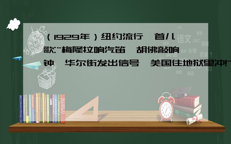 （1929年）纽约流行一首儿歌:“梅隆拉响汽笛,胡佛敲响钟,华尔街发出信号,美国往地狱里冲!”中的“华尔街发出信号,美国往地狱里冲”分别指什么?