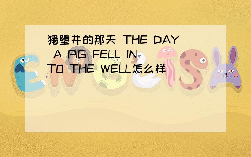 猪堕井的那天 THE DAY A PIG FELL INTO THE WELL怎么样