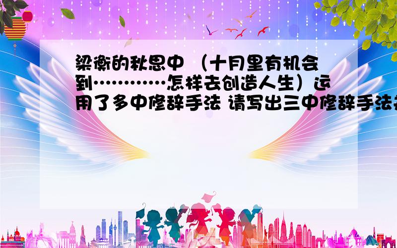 梁衡的秋思中 （十月里有机会到…………怎样去创造人生）运用了多中修辞手法 请写出三中修辞手法并举出例句