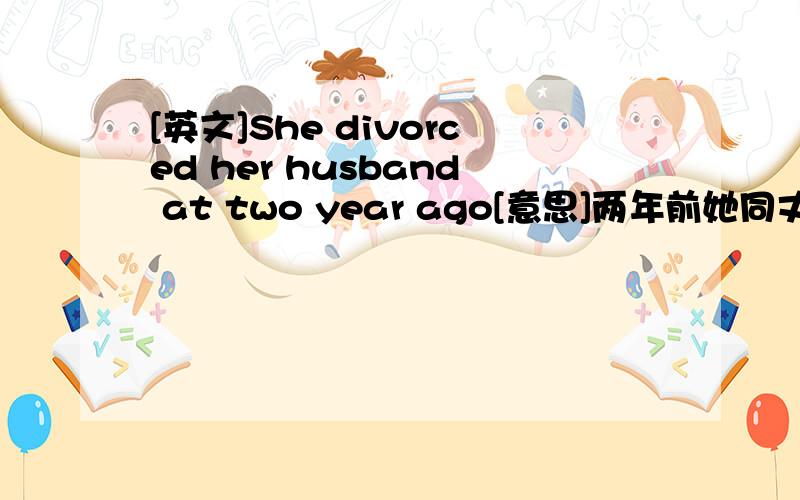 [英文]She divorced her husband at two year ago[意思]两年前她同丈夫离了婚 书上答案没有at 我想问有at没关系吧 ?