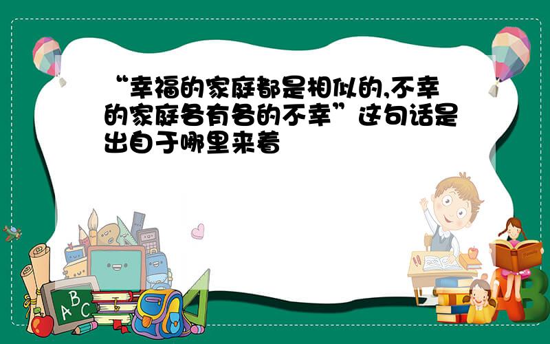 “幸福的家庭都是相似的,不幸的家庭各有各的不幸”这句话是出自于哪里来着