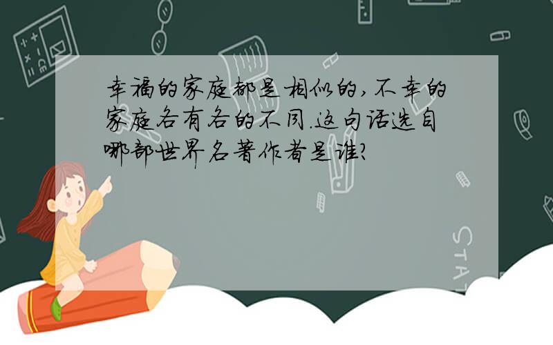 幸福的家庭都是相似的,不幸的家庭各有各的不同.这句话选自哪部世界名著作者是谁?