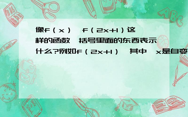 像f（x）、f（2x+1）这样的函数,括号里面的东西表示什么?例如f（2x+1）,其中,x是自变量,那么括号里面的2x+1又是表示什么呢?