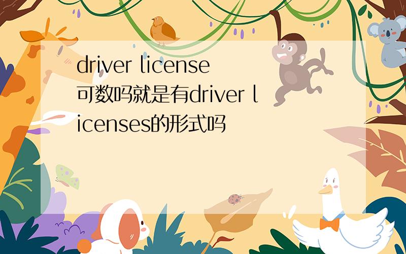 driver license可数吗就是有driver licenses的形式吗