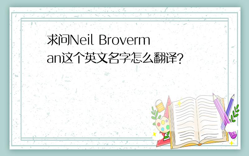 求问Neil Broverman这个英文名字怎么翻译?