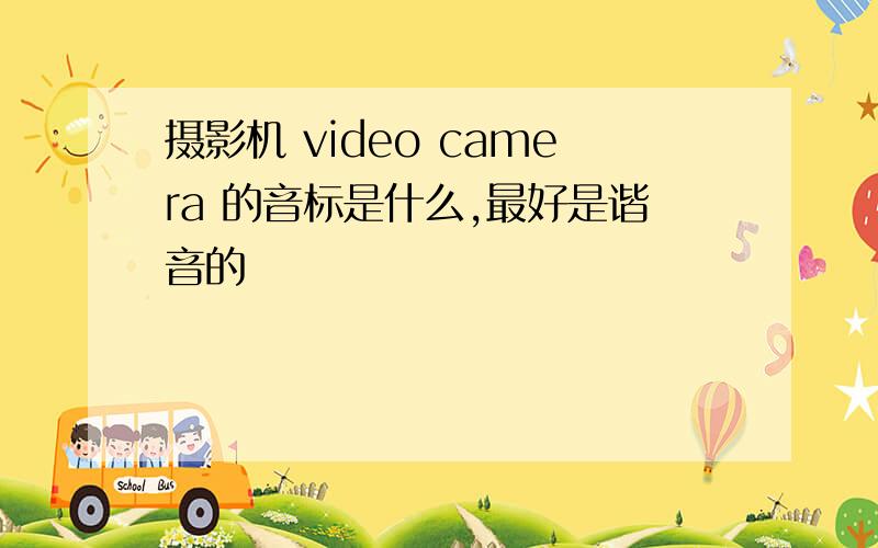 摄影机 video camera 的音标是什么,最好是谐音的