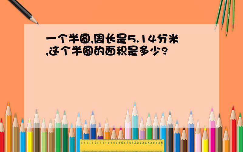 一个半圆,周长是5.14分米,这个半圆的面积是多少?