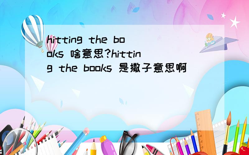 hitting the books 啥意思?hitting the books 是撒子意思啊