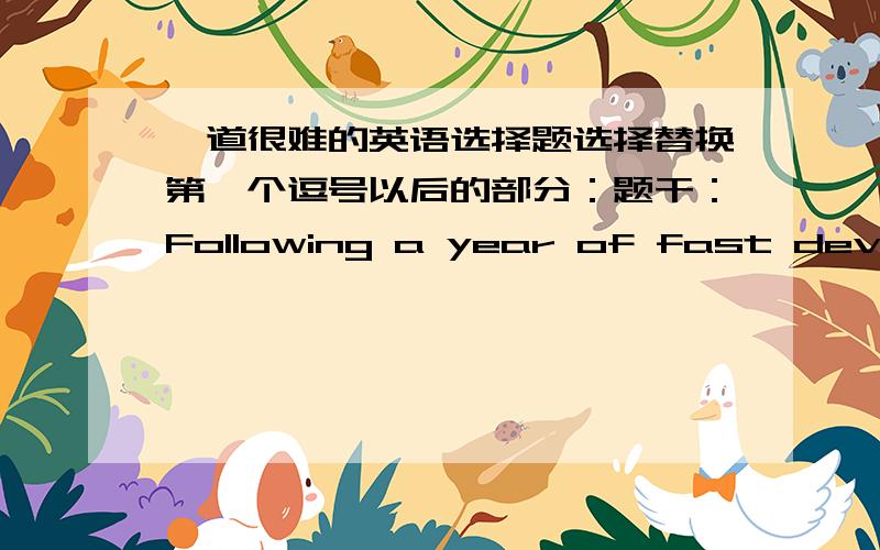 一道很难的英语选择题选择替换第一个逗号以后的部分：题干：Following a year of fast development,by the first quarter of this year,China has had about 1,100 e-commerce websites.选项：A.China had about 1,1oo e-commerce websi