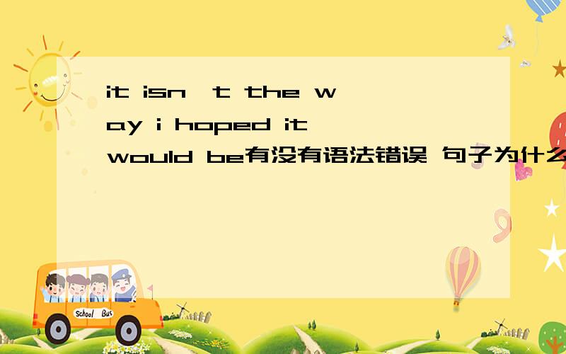 it isn't the way i hoped it would be有没有语法错误 句子为什么不用 hope to再详细点