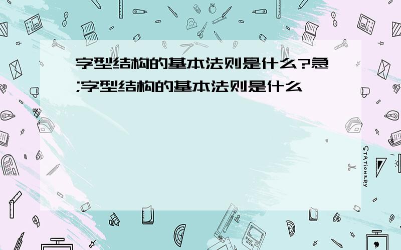 字型结构的基本法则是什么?急;字型结构的基本法则是什么