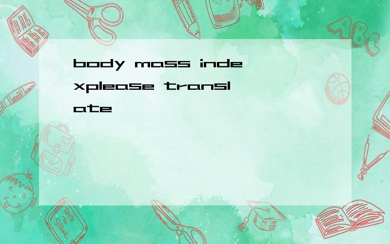 body mass indexplease translate