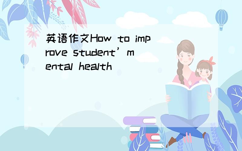 英语作文How to improve student’mental health