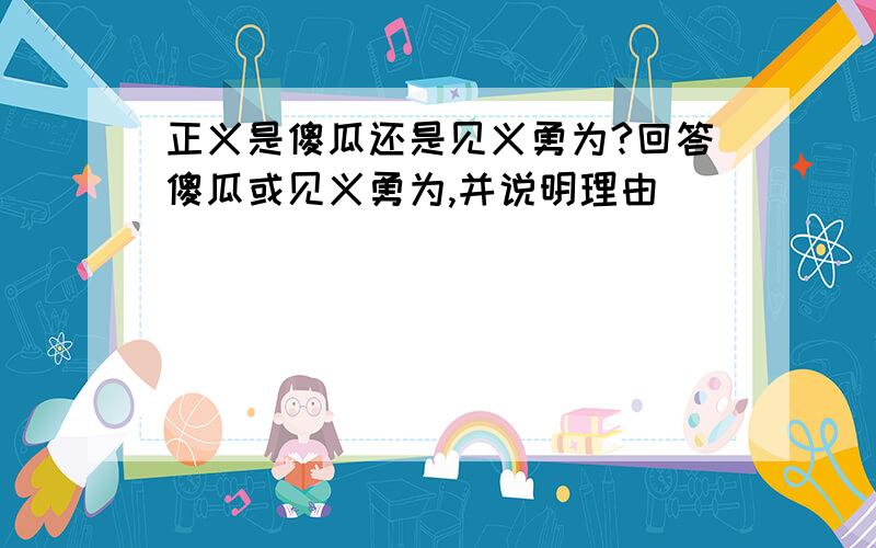 正义是傻瓜还是见义勇为?回答傻瓜或见义勇为,并说明理由