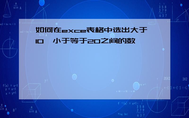 如何在exce表格中选出大于10,小于等于20之间的数