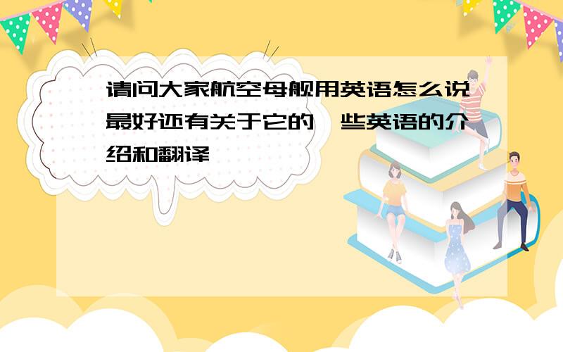 请问大家航空母舰用英语怎么说最好还有关于它的一些英语的介绍和翻译