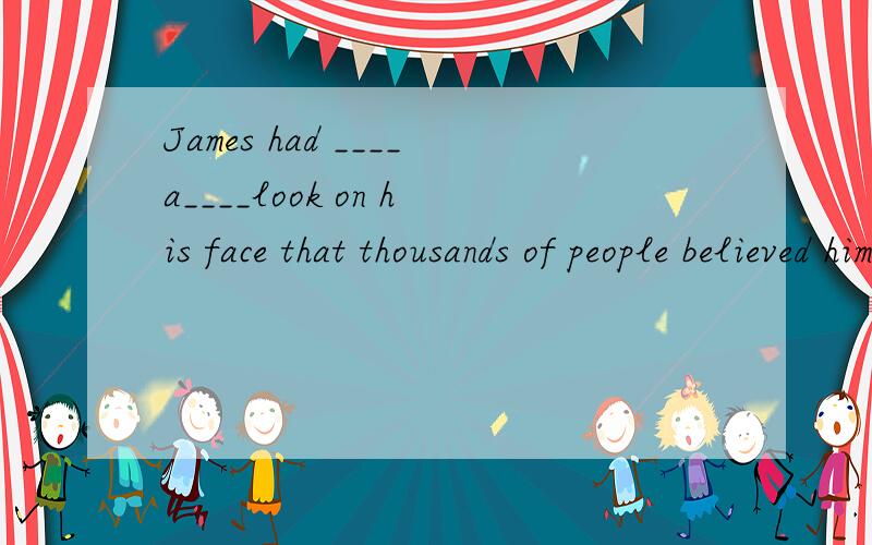 James had ____a____look on his face that thousands of people believed him是填such convinced 还是 such convincing