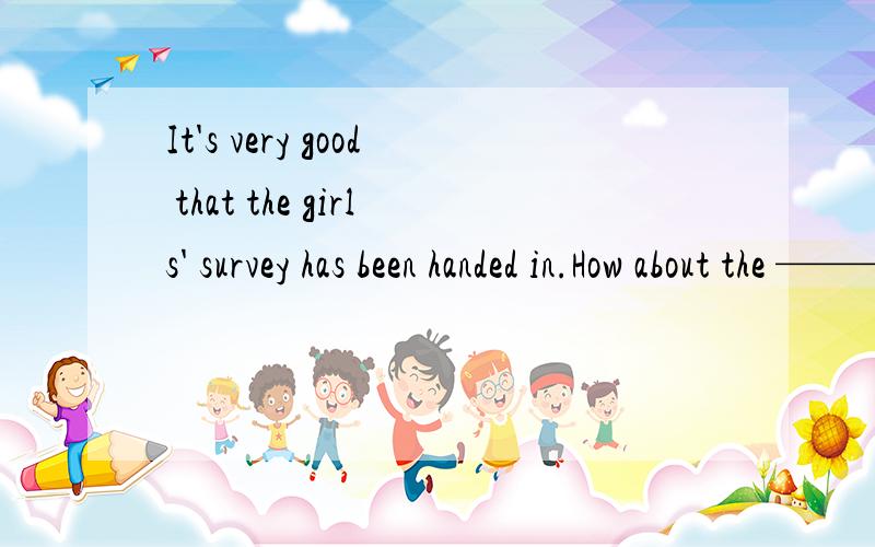 It's very good that the girls' survey has been handed in.How about the ———（boy）