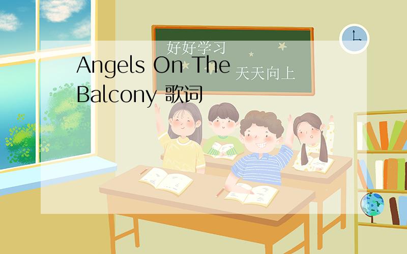 Angels On The Balcony 歌词