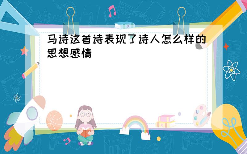 马诗这首诗表现了诗人怎么样的思想感情