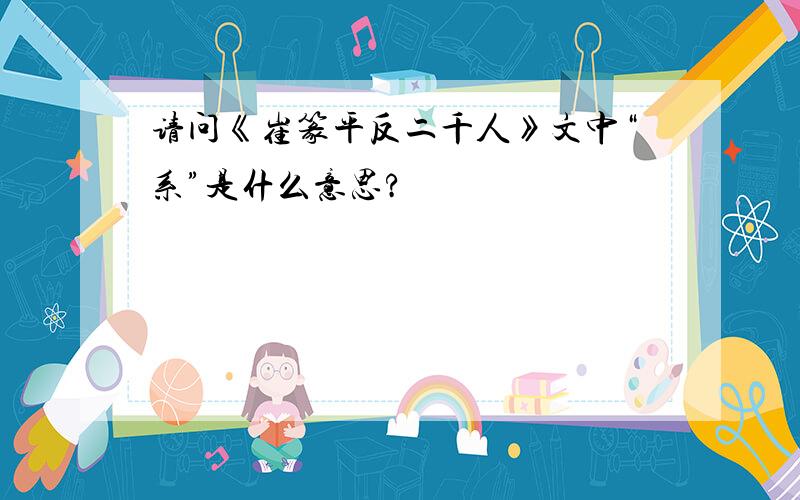 请问《崔篆平反二千人》文中“系”是什么意思?