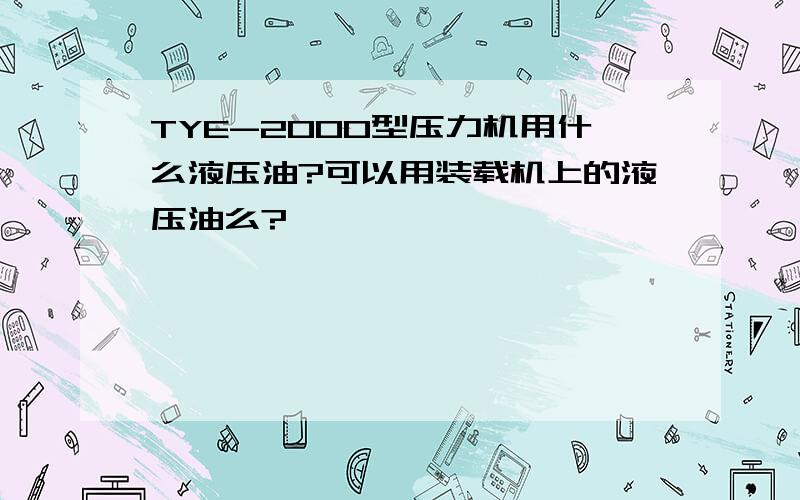 TYE-2000型压力机用什么液压油?可以用装载机上的液压油么?