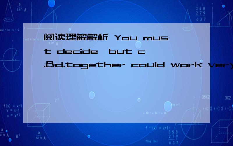 阅读理解解析 You must decide,but c.&d.together could work very well.It would be quite difficult to fight a whole gang of bullies and you might be hurt badly if you did.为什么3.We can conclude from the passage that ________.A.all the older st