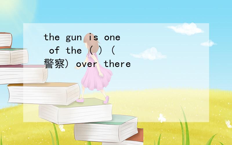 the gun is one of the ( ) ( 警察) over there