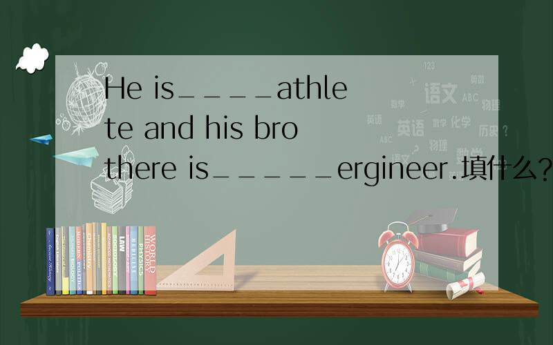 He is____athlete and his brothere is_____ergineer.填什么?