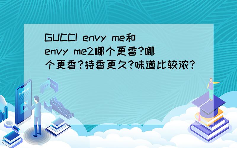 GUCCI envy me和envy me2哪个更香?哪个更香?持香更久?味道比较浓?