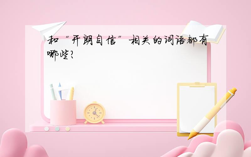 和“开朗自信”相关的词语都有哪些?