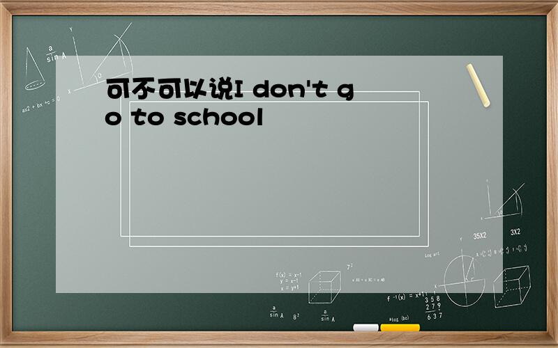 可不可以说I don't go to school