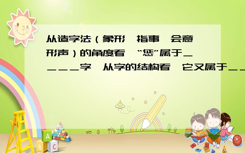 从造字法（象形、指事、会意、形声）的角度看,“惩”属于＿＿＿＿字,从字的结构看,它又属于＿＿＿＿结构.