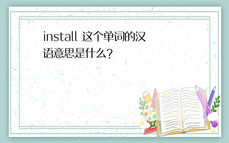 install 这个单词的汉语意思是什么?