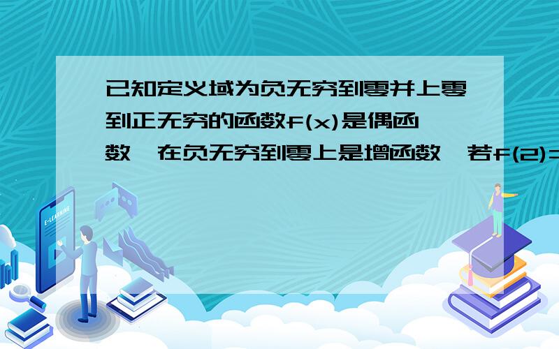 已知定义域为负无穷到零并上零到正无穷的函数f(x)是偶函数,在负无穷到零上是增函数,若f(2)=0,则求f(x)/x