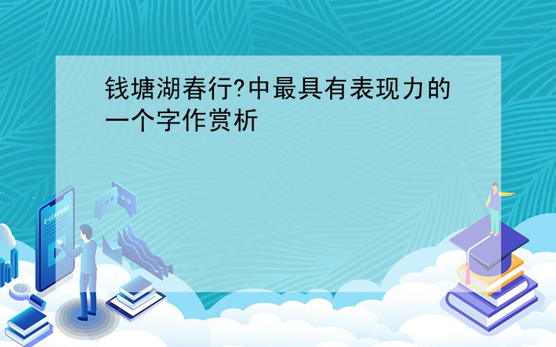 钱塘湖春行?中最具有表现力的一个字作赏析