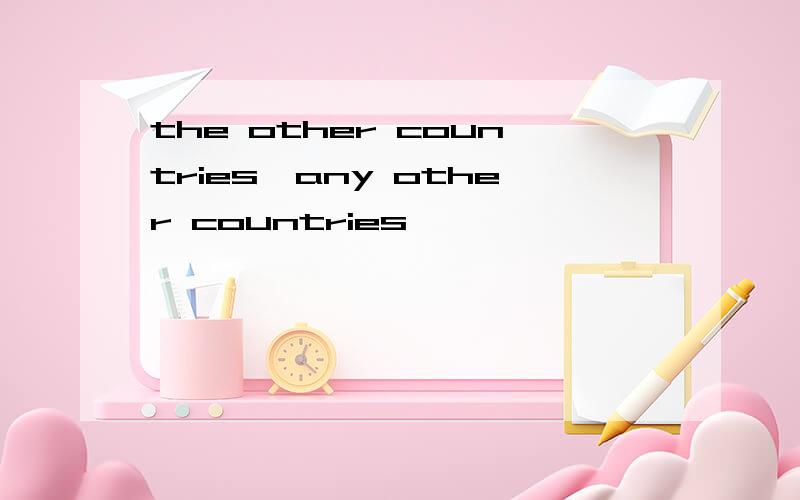 the other countries,any other countries