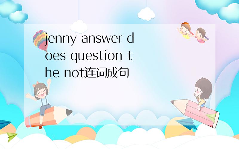 jenny answer does question the not连词成句