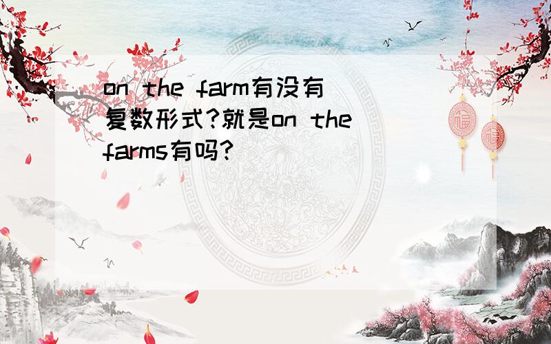 on the farm有没有复数形式?就是on the farms有吗?