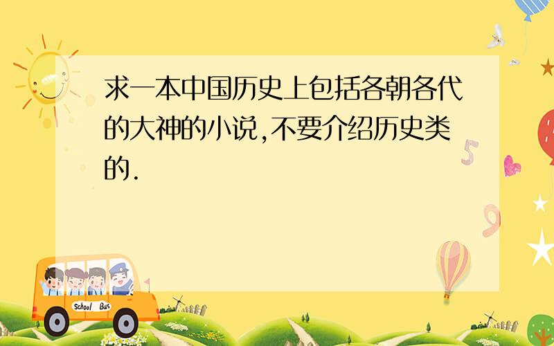 求一本中国历史上包括各朝各代的大神的小说,不要介绍历史类的.