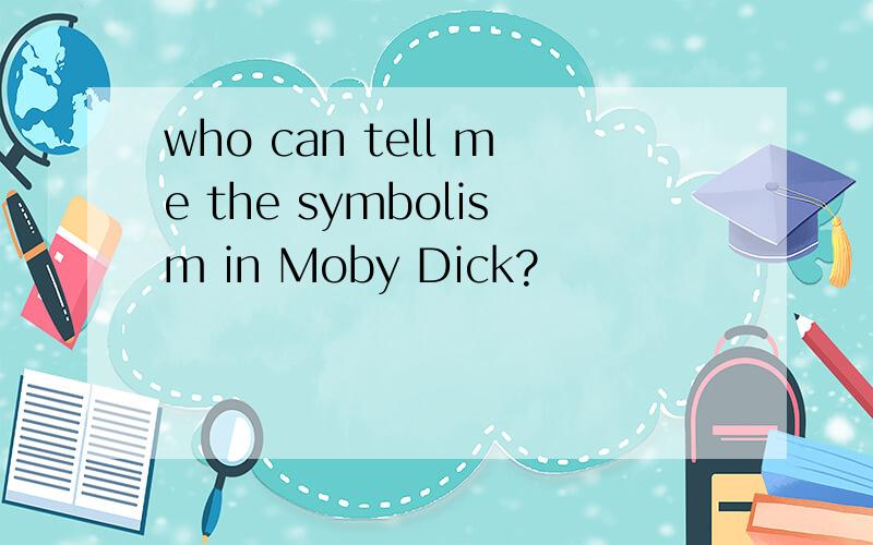 who can tell me the symbolism in Moby Dick?