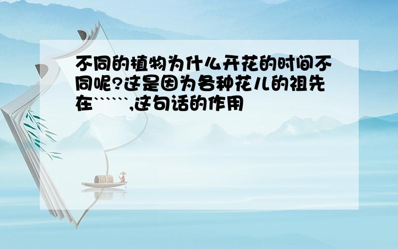 不同的植物为什么开花的时间不同呢?这是因为各种花儿的祖先在``````,这句话的作用