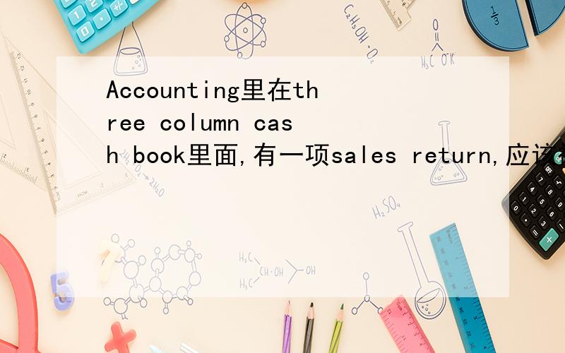 Accounting里在three column cash book里面,有一项sales return,应该被记到cash book里面吗?