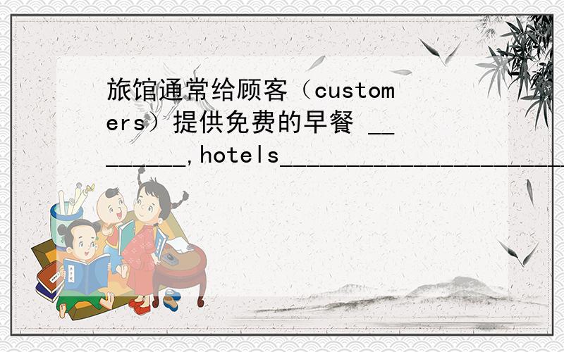 旅馆通常给顾客（customers）提供免费的早餐 ________,hotels_________________________________