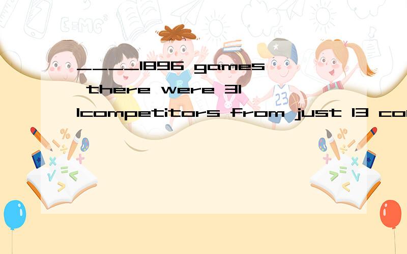 ____1896 games there were 311competitors from just 13 countries.A.In B.In the 为何要选B?